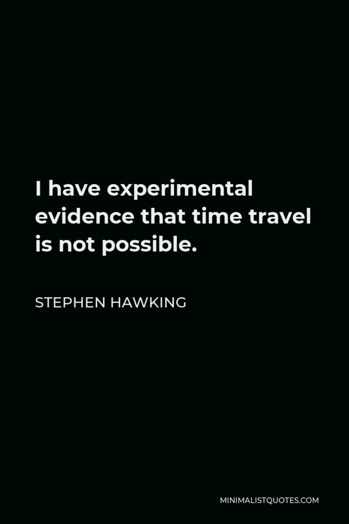 Stephen Hawking Quote - I have experimental evidence that time travel is not possible.