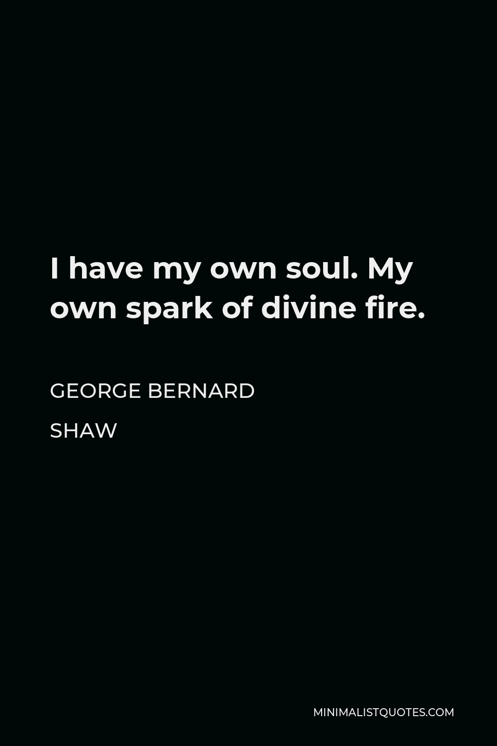 George Bernard Shaw Quote - I have my own soul. My own spark of divine fire.