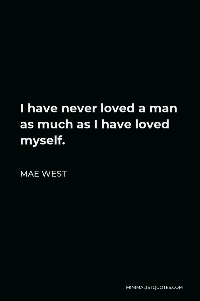 Mae West Quote - I have never loved a man as much as I have loved myself.