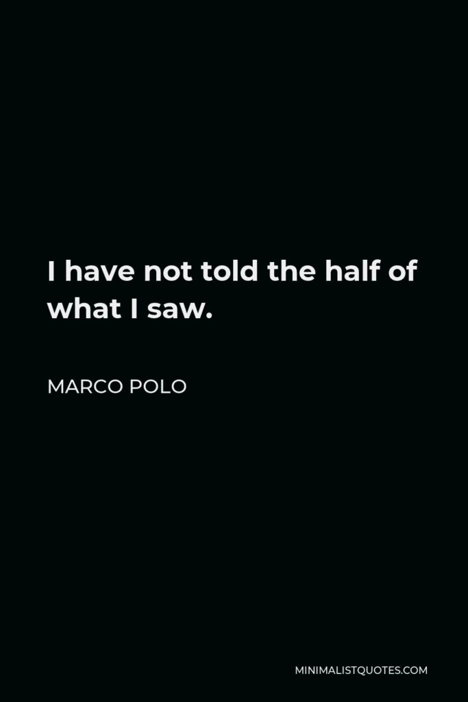 Marco Polo Quote - I have not told the half of what I saw.
