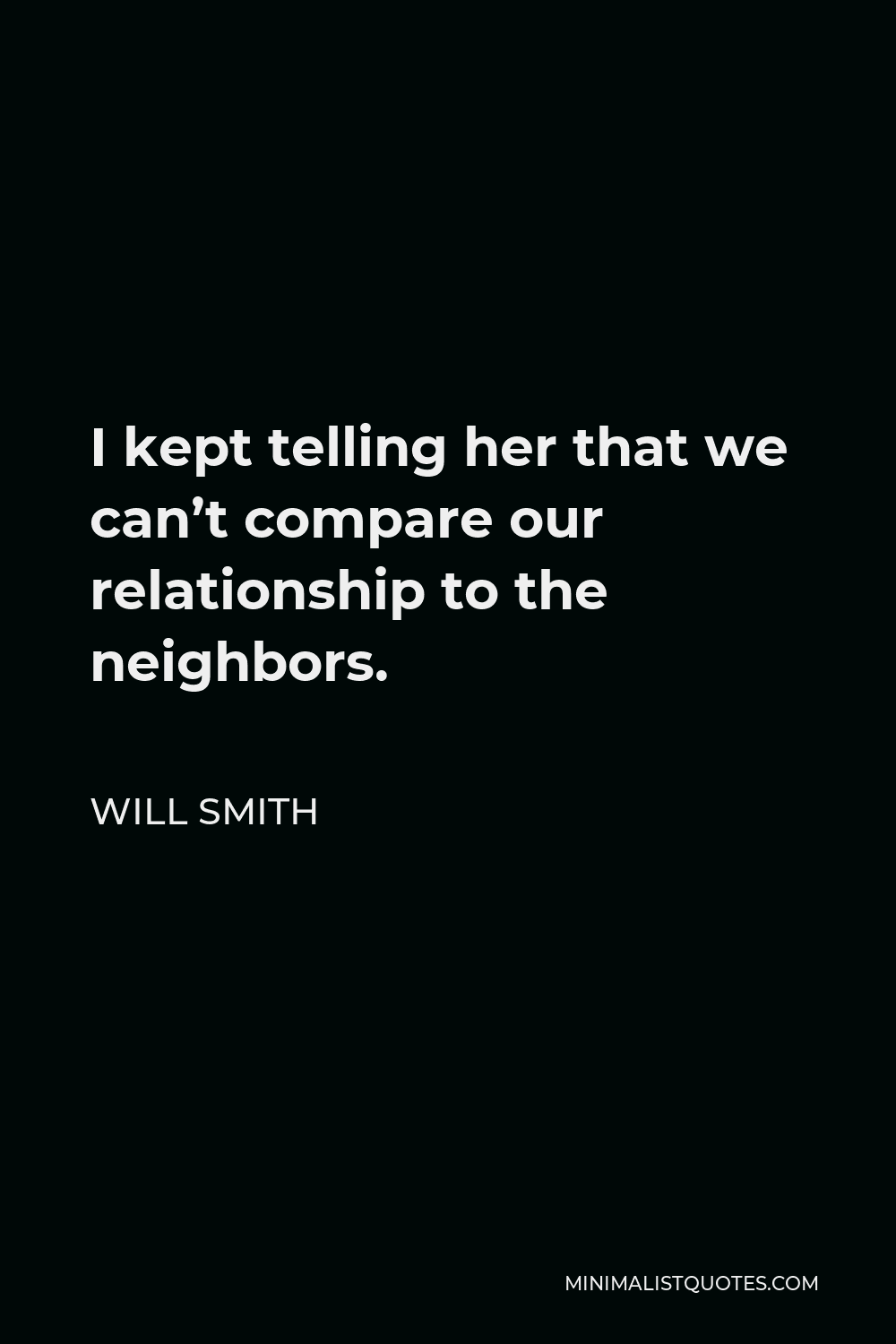 Will Smith Quote - I kept telling her that we can’t compare our relationship to the neighbors.