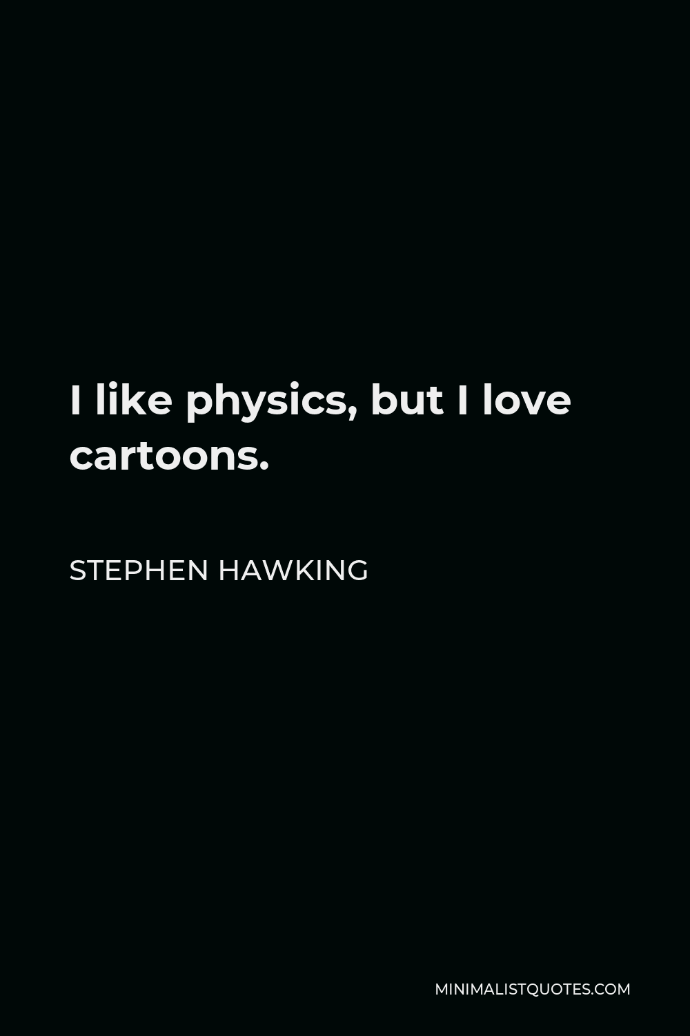Stephen Hawking Quote - I like physics, but I love cartoons.