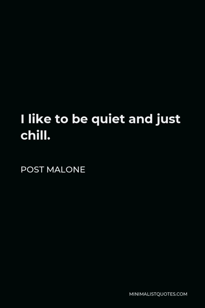 Post Malone Quote - I like to be quiet and just chill.