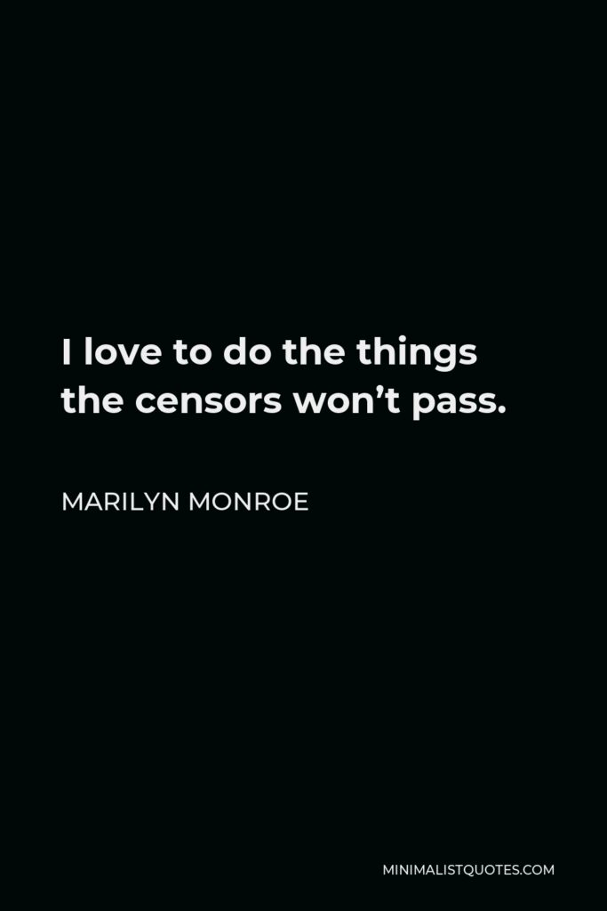 Marilyn Monroe Quote - I love to do the things the censors won’t pass.