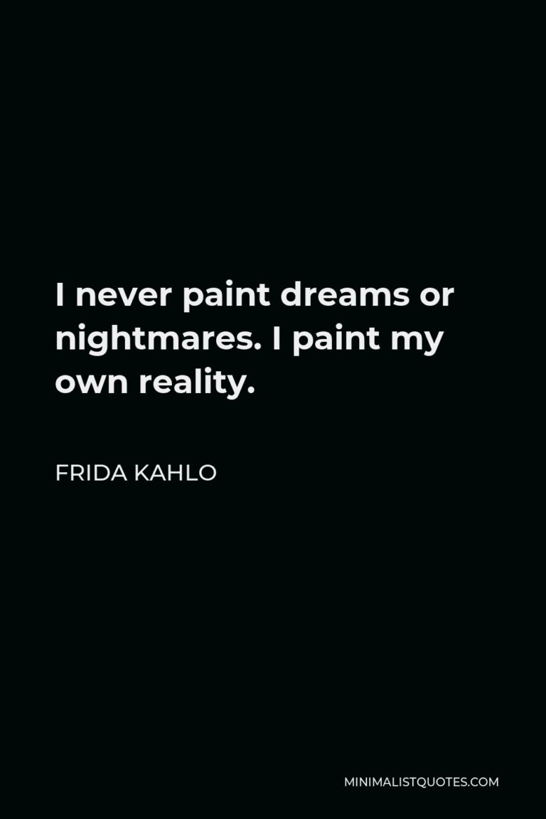 Frida Kahlo Quote I never paint dreams or nightmares. I paint my own