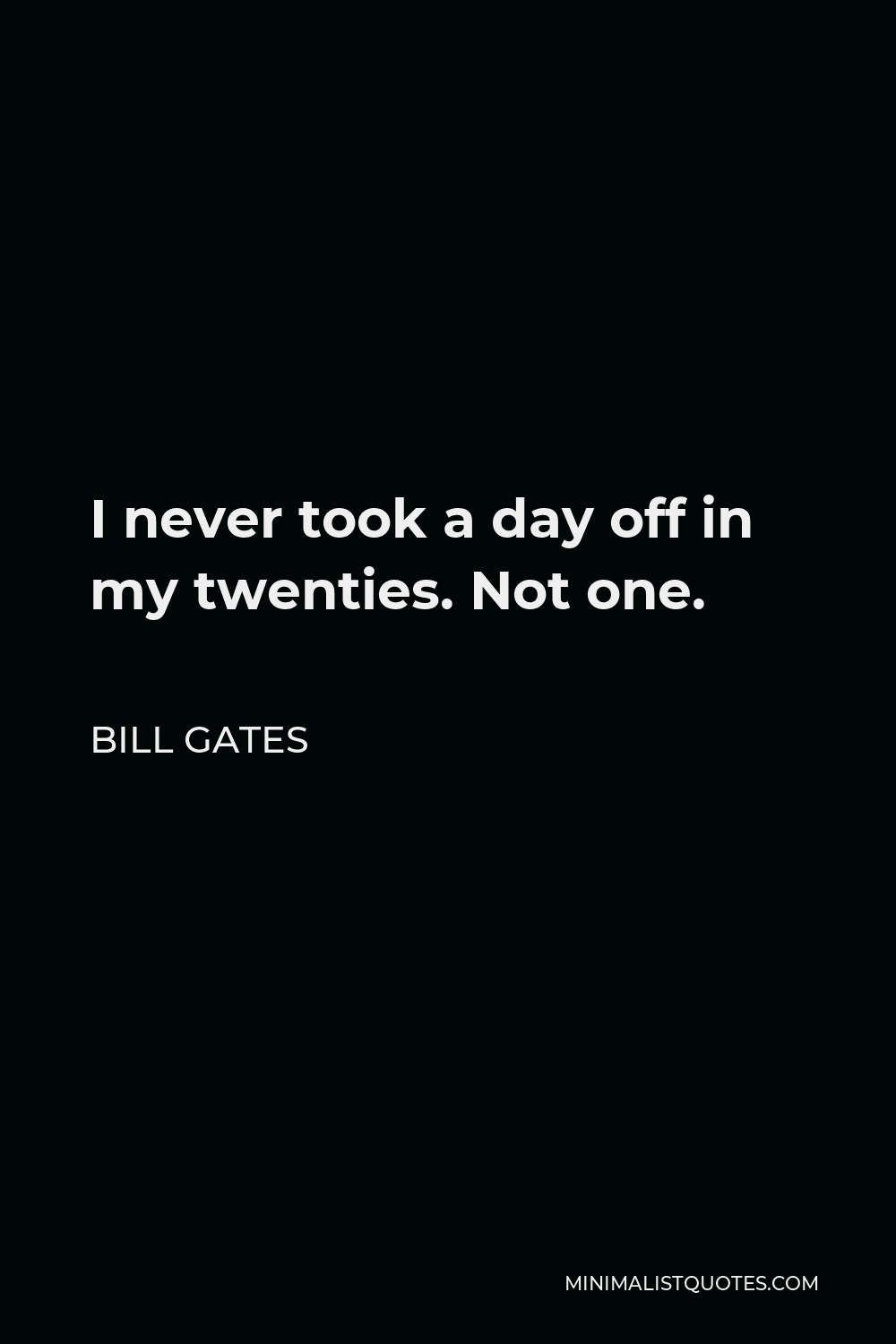 Bill Gates Quote - I never took a day off in my twenties. Not one.