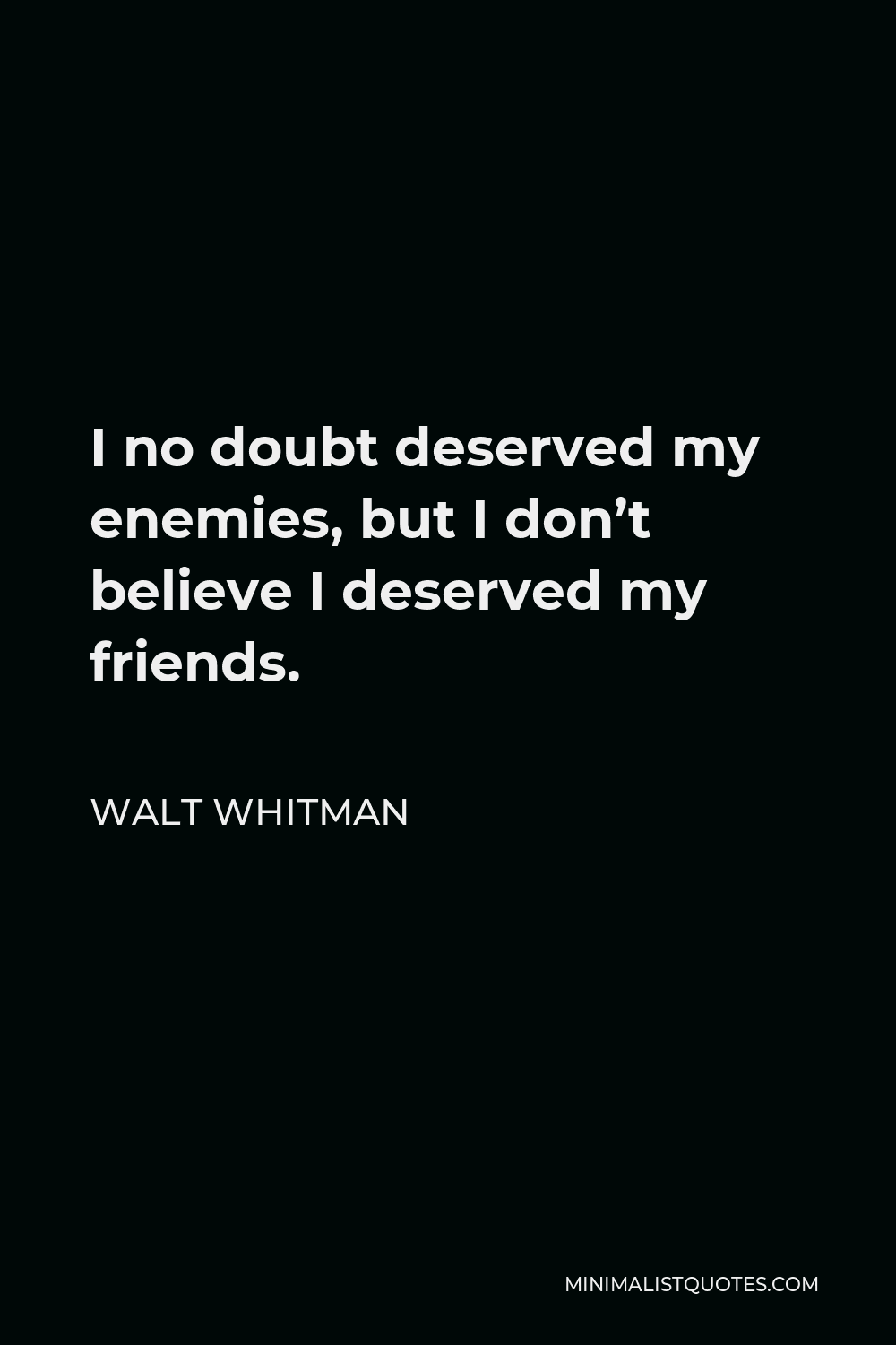 Walt Whitman Quote - I no doubt deserved my enemies, but I don’t believe I deserved my friends.