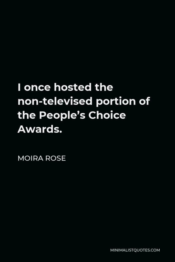 Moira Rose Quote - I once hosted the non-televised portion of the People’s Choice Awards.