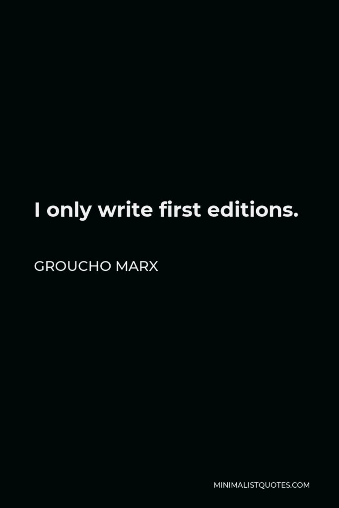 Groucho Marx Quote - I only write first editions.