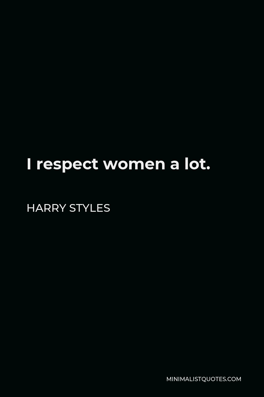 Harry Styles Quote: I respect women a lot.