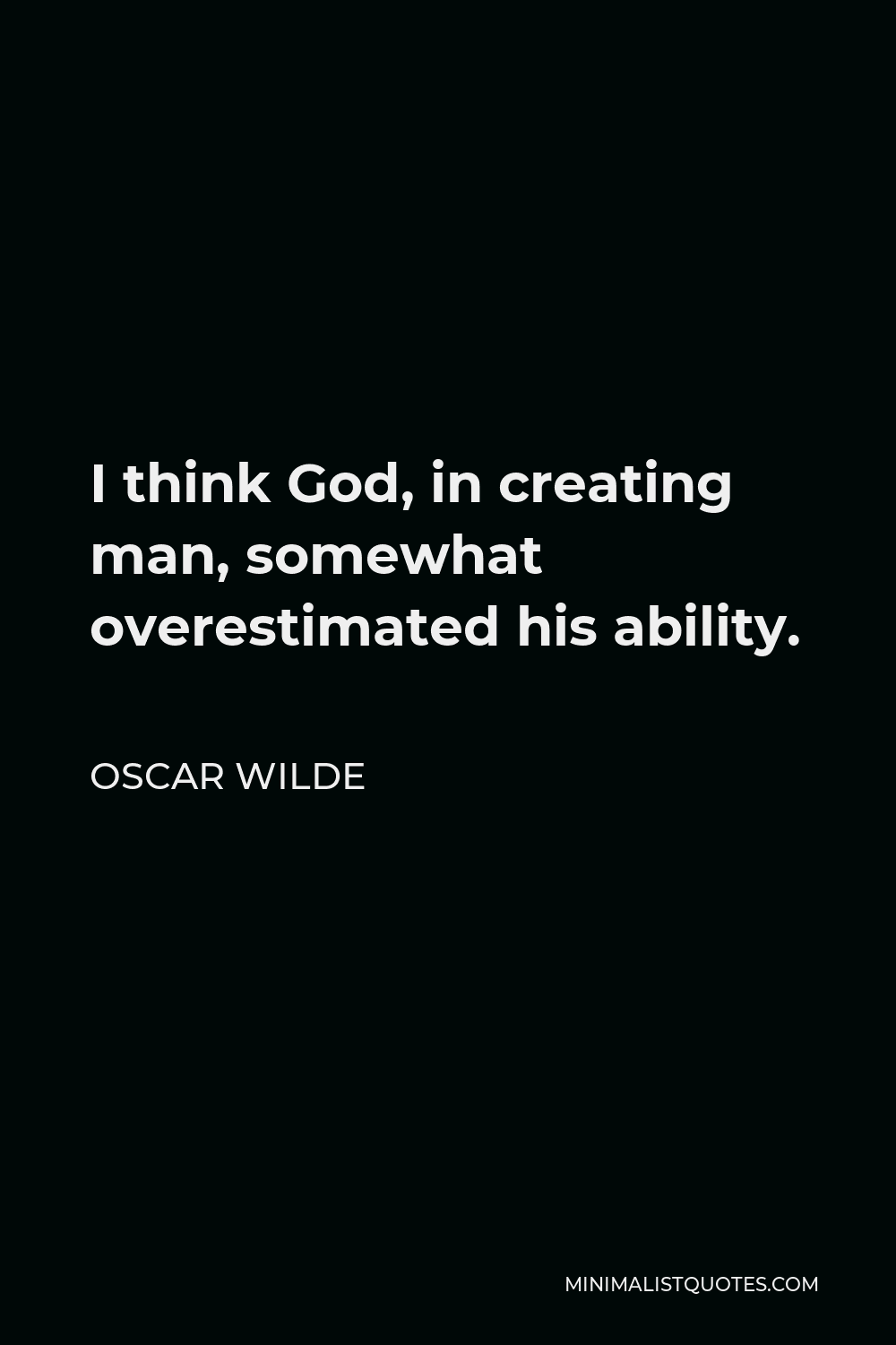 Oscar Wilde Quote: I think God, in creating man, somewhat overestimated ...