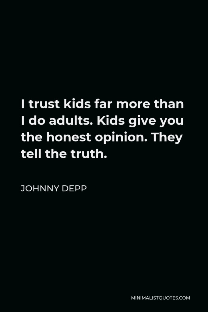 Johnny Depp Quote - I trust kids far more than I do adults. Kids give you the honest opinion. They tell the truth.