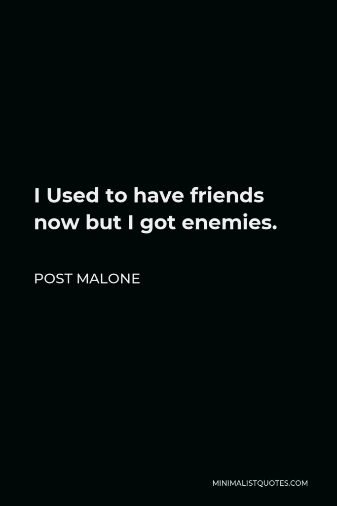 Post Malone Quote - I Used to have friends now but I got enemies.
