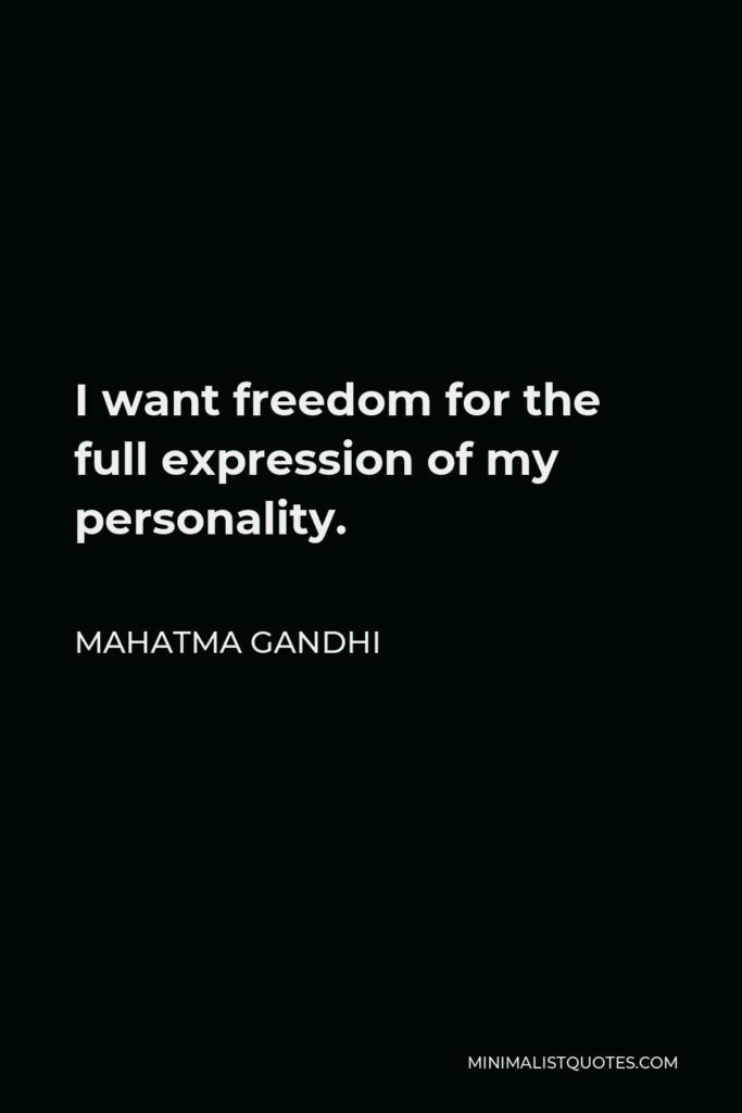 Mahatma Gandhi Quote - I want freedom for the full expression of my personality.