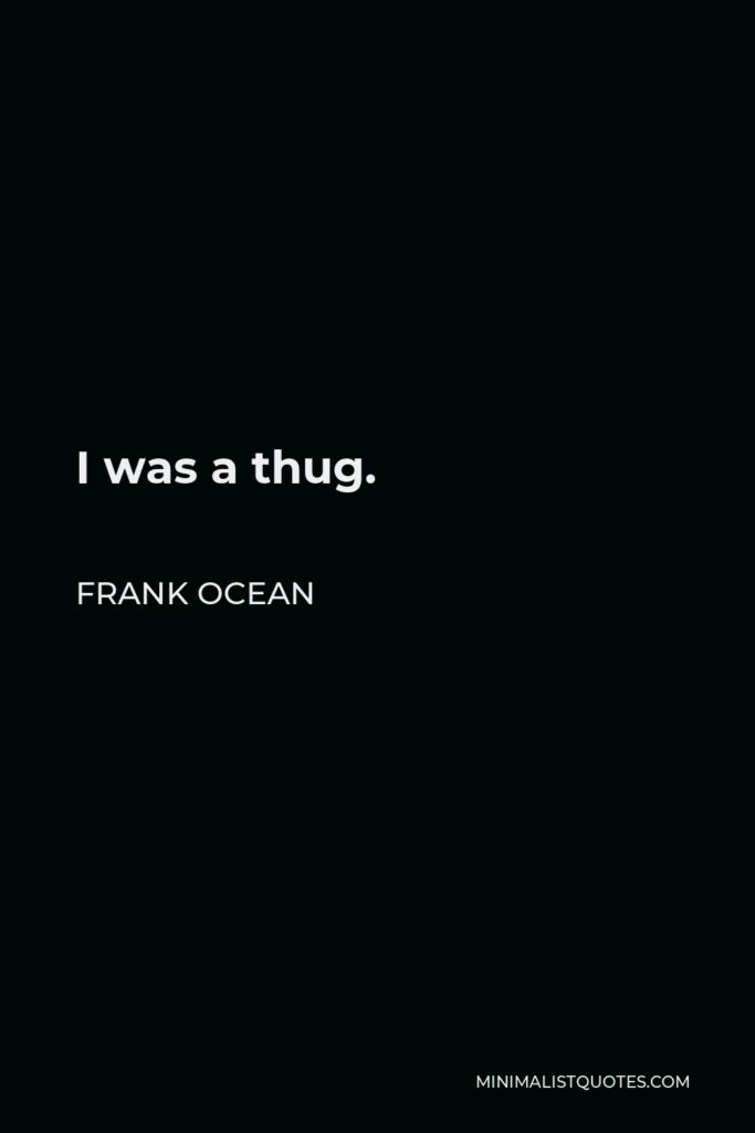 Frank Ocean Quote - I was a thug.