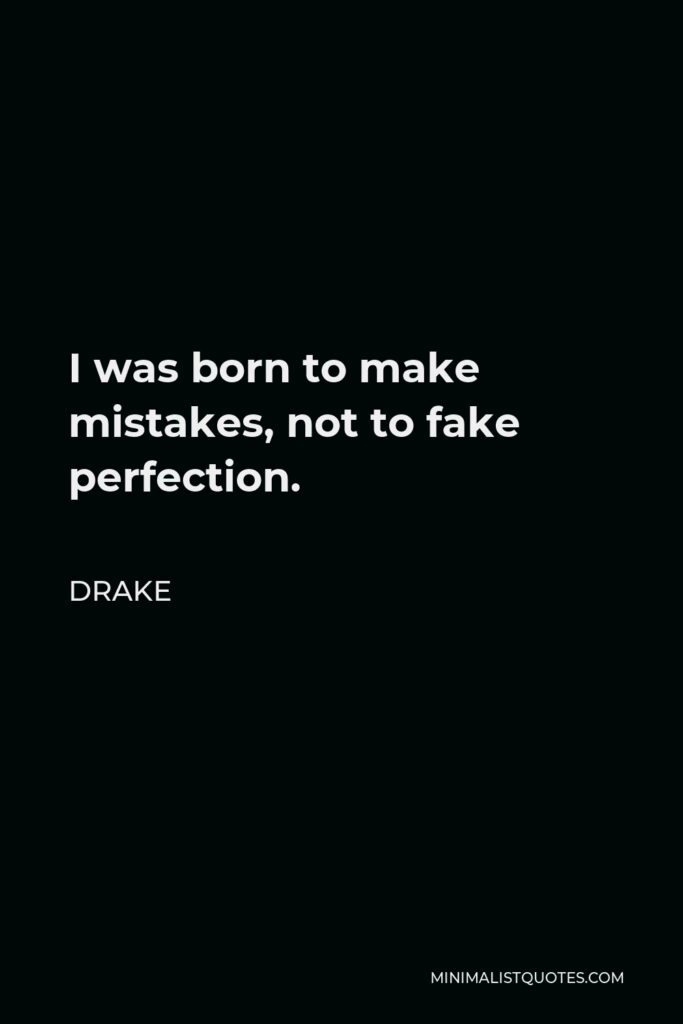 Drake Quote - I was born to make mistakes, not to fake perfection.
