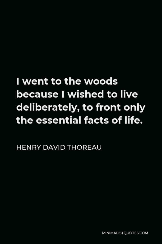 Henry David Thoreau Quote - I went to the woods because I wished to live deliberately, to front only the essential facts of life.