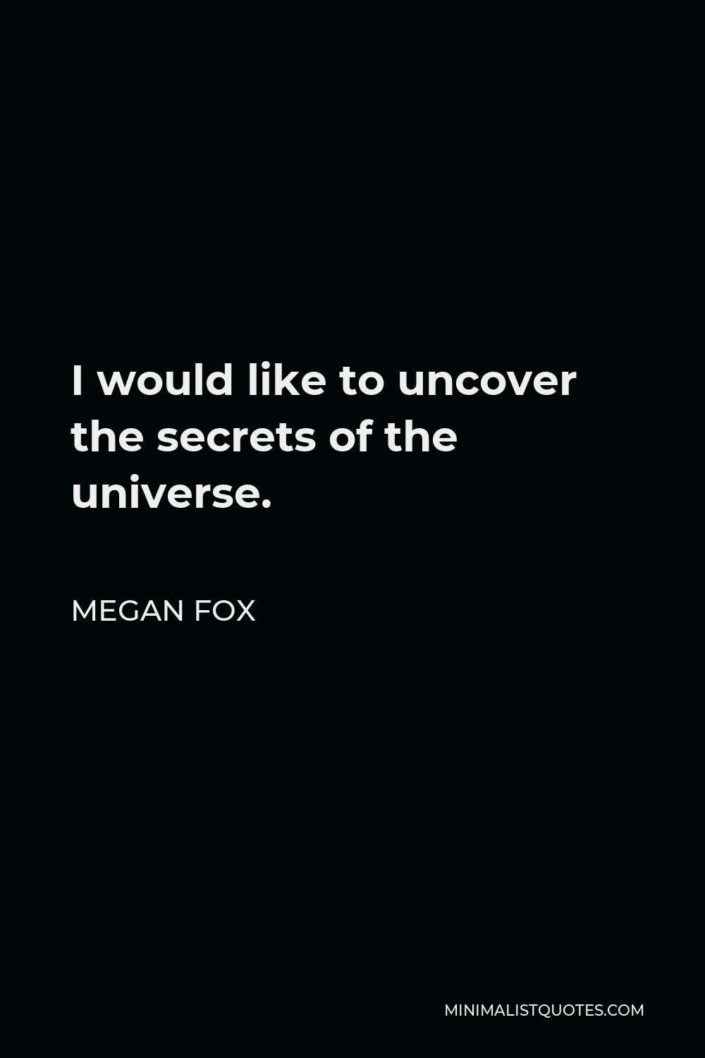Megan Fox Quote - I would like to uncover the secrets of the universe.