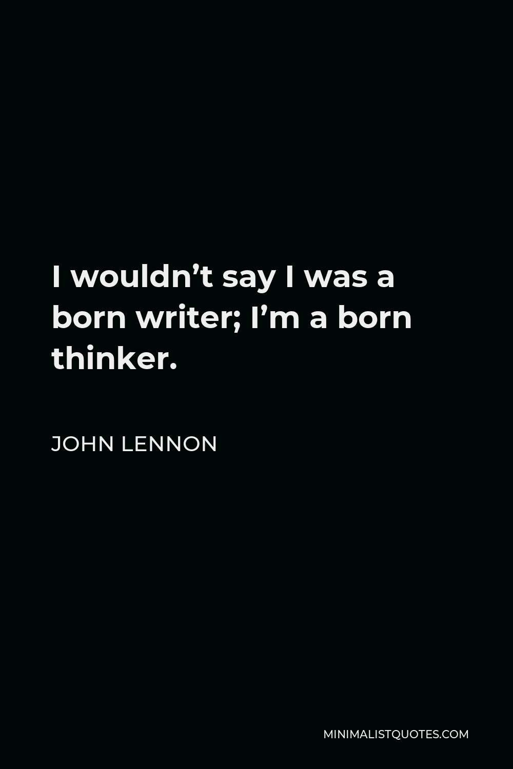 John Lennon Quote - I wouldn’t say I was a born writer; I’m a born thinker.