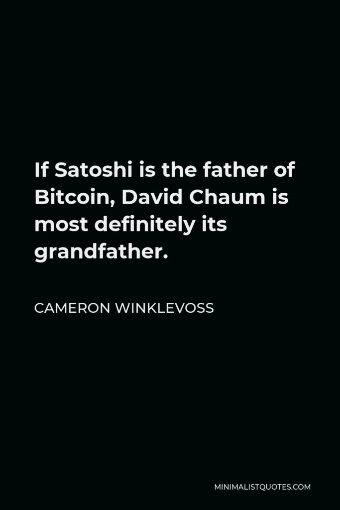 Cameron Winklevoss Quote - If Satoshi is the father of Bitcoin, David Chaum is most definitely its grandfather.