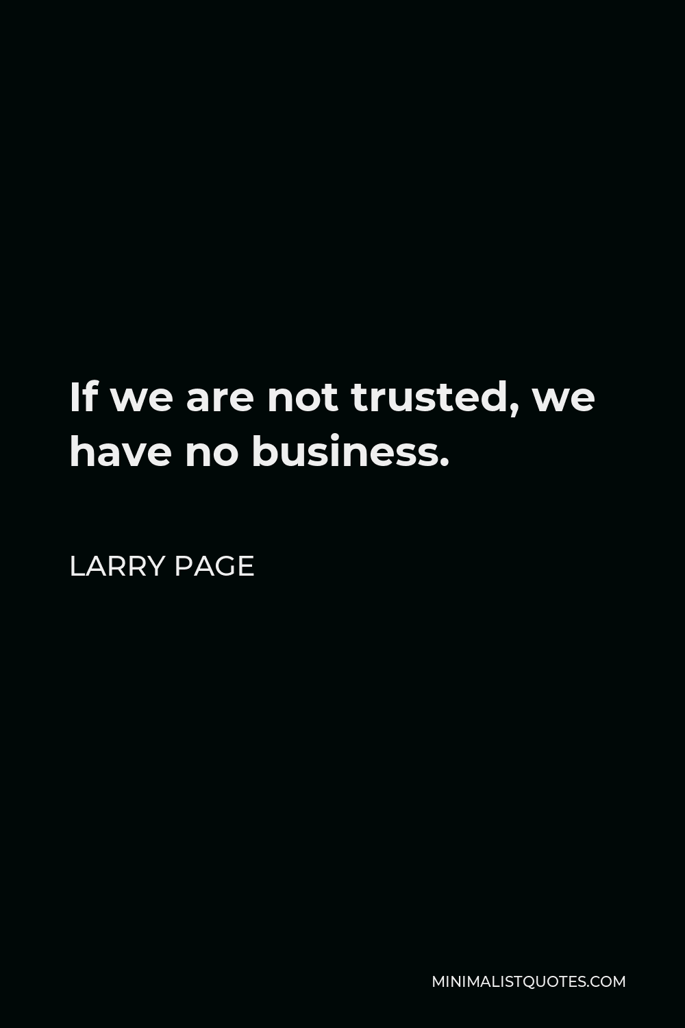 Larry Page Quote - If we are not trusted, we have no business.