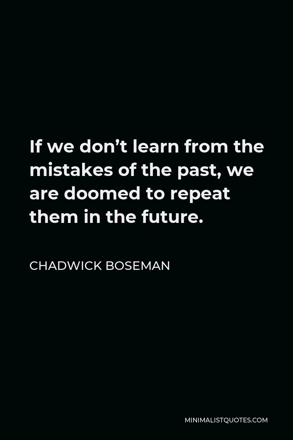 Chadwick Boseman Quote: If we don't learn from the mistakes of the past ...