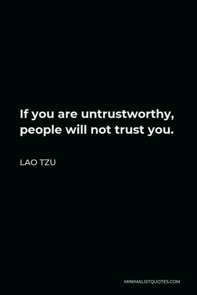 Lao Tzu Quote - If you are untrustworthy, people will not trust you.