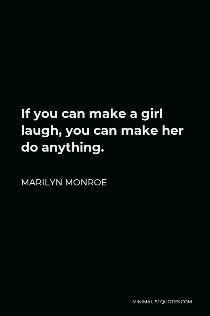 Marilyn Monroe Quote - If you can make a girl laugh, you can make her do anything.
