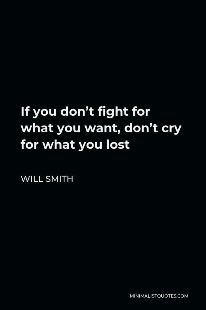 Will Smith Quote - If you don’t fight for what you want, don’t cry for what you lost