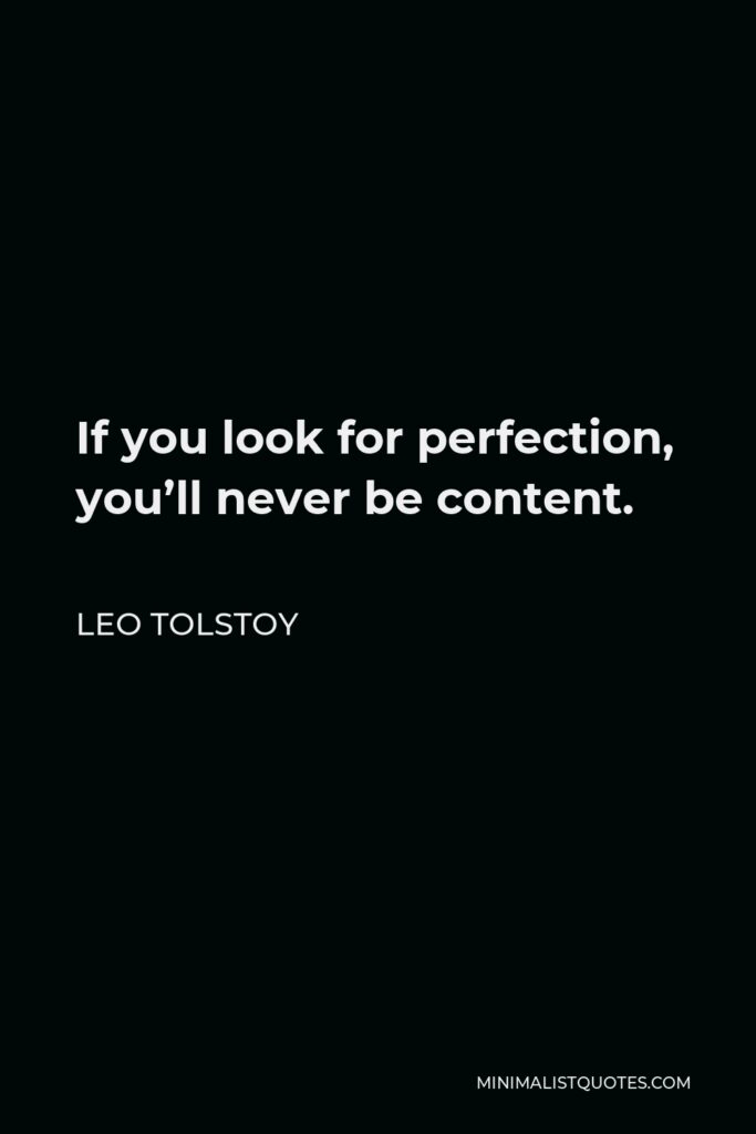 Leo Tolstoy Quote - If you look for perfection, you’ll never be content.