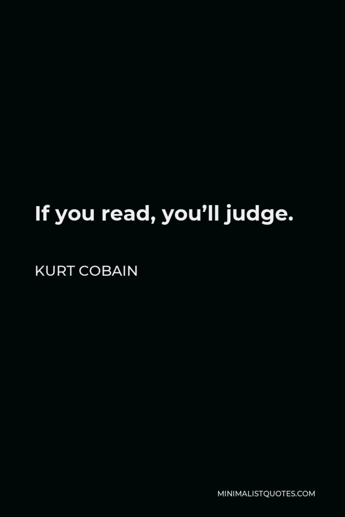 Kurt Cobain Quote - If you read, you’ll judge.