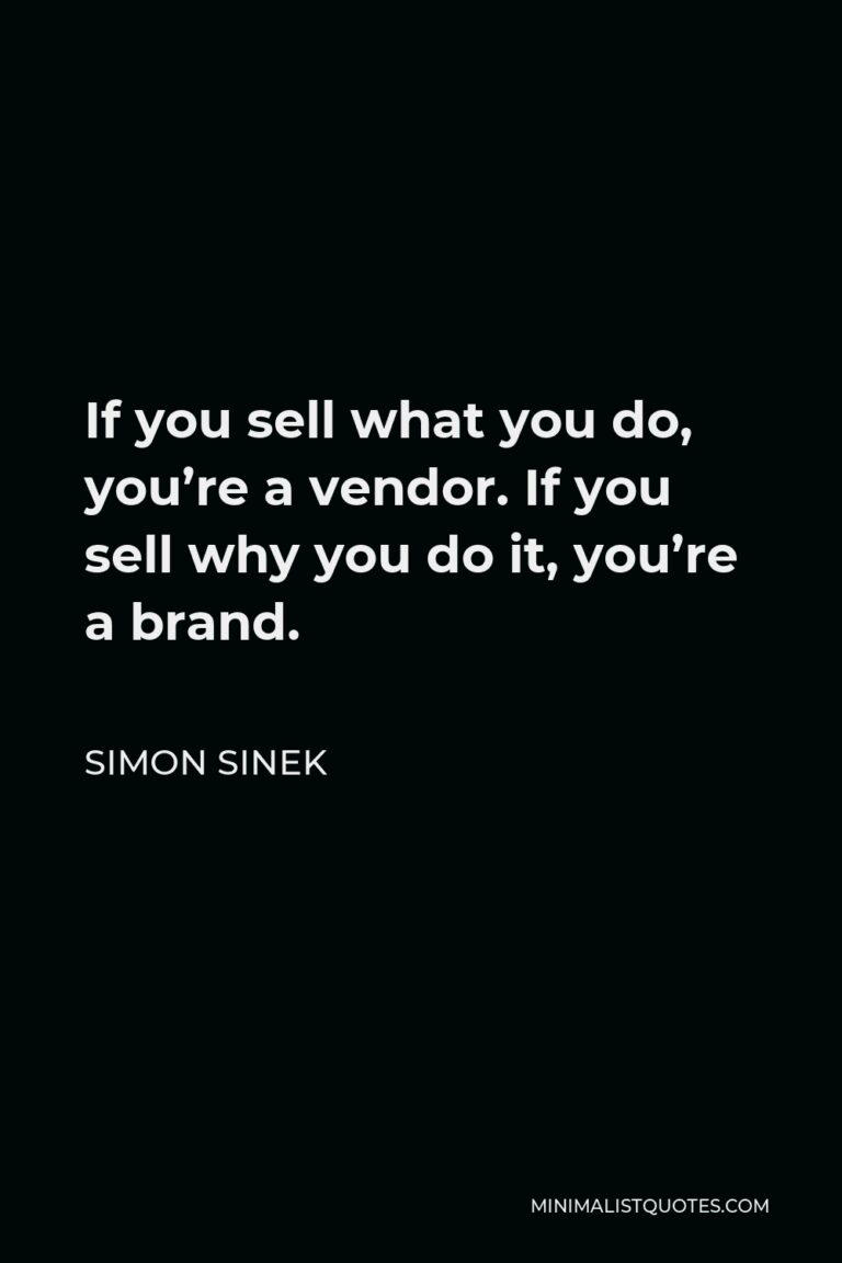 Simon Sinek Quote: If you sell what you do, you're a vendor. If you ...