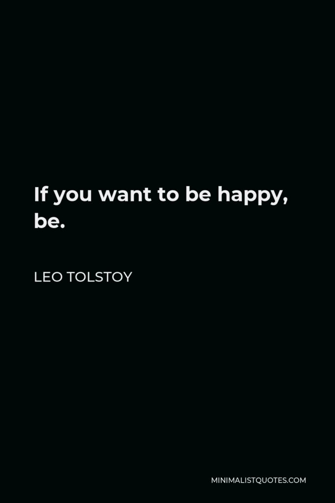 Leo Tolstoy Quote - If you want to be happy, be.