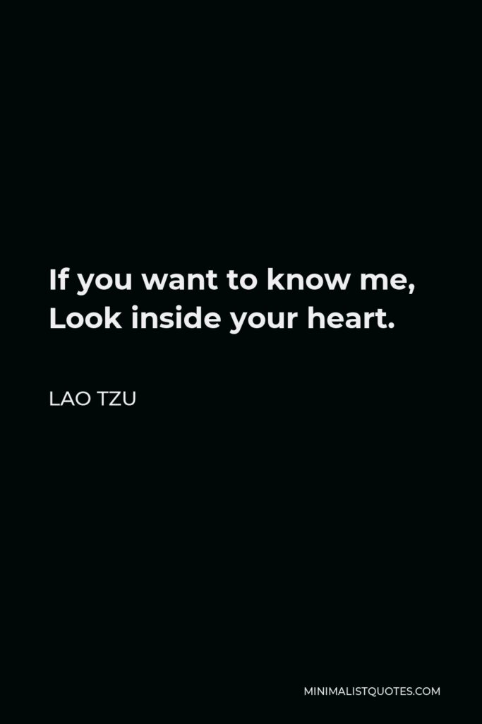 Lao Tzu Quote - If you want to know me, Look inside your heart.