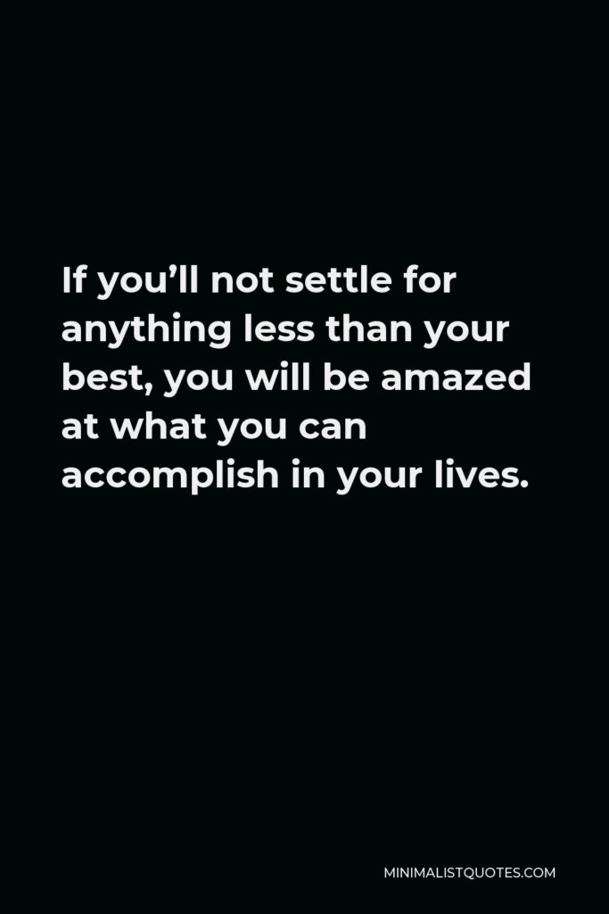 Vince Lombardi Quote - If you’ll not settle for anything less than your best, you will be amazed at what you can accomplish in your lives.