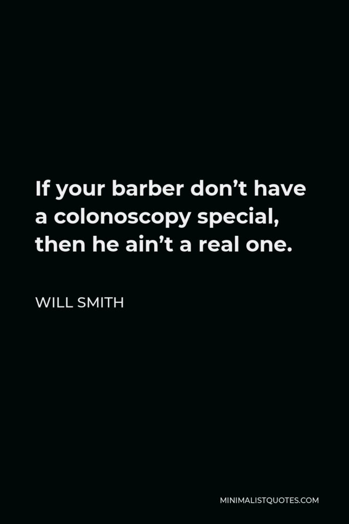 Will Smith Quote - If your barber don’t have a colonoscopy special, then he ain’t a real one.