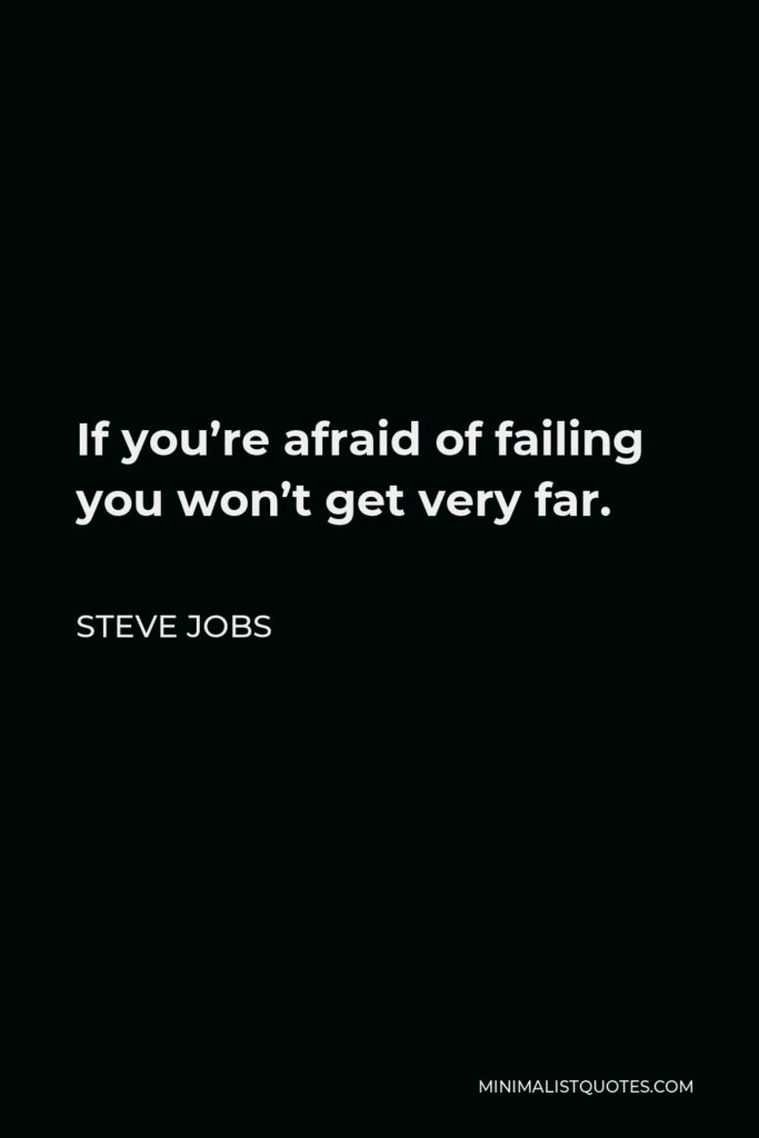 Steve Jobs Quote - If you’re afraid of failing you won’t get very far.