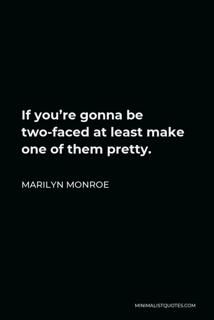 Marilyn Monroe Quote - If you’re gonna be two-faced at least make one of them pretty.