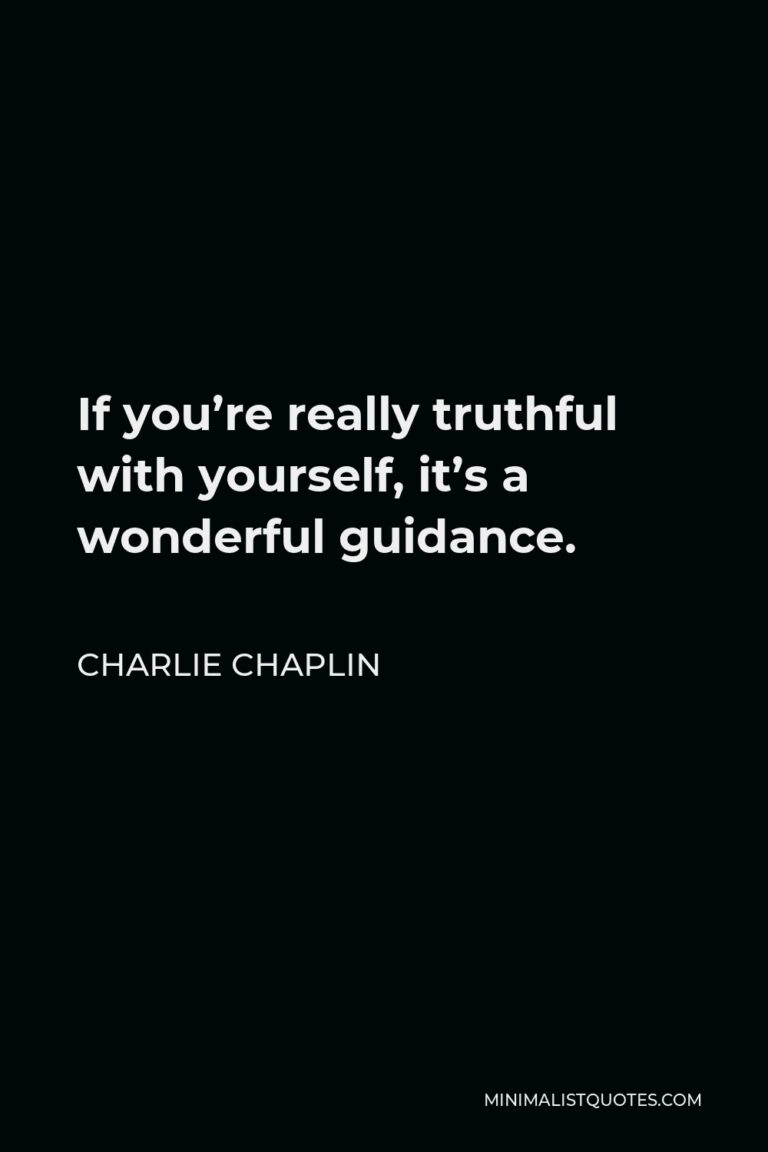 Charlie Chaplin Quote: If you're really truthful with yourself, it's a ...