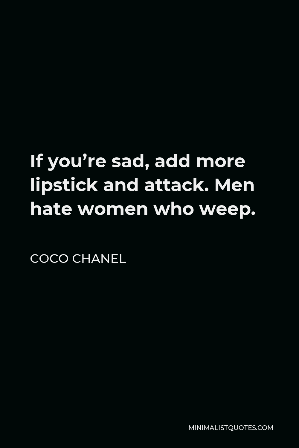 Coco Chanel Quote - If you’re sad, add more lipstick and attack. Men hate women who weep.