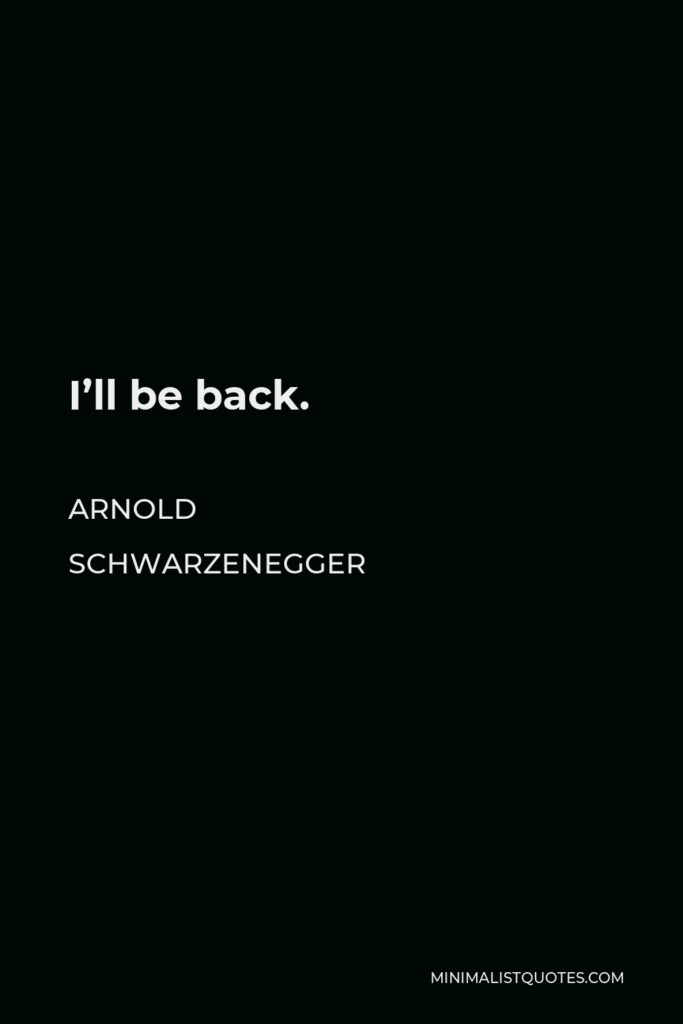 Arnold Schwarzenegger Quote - I’ll be back.