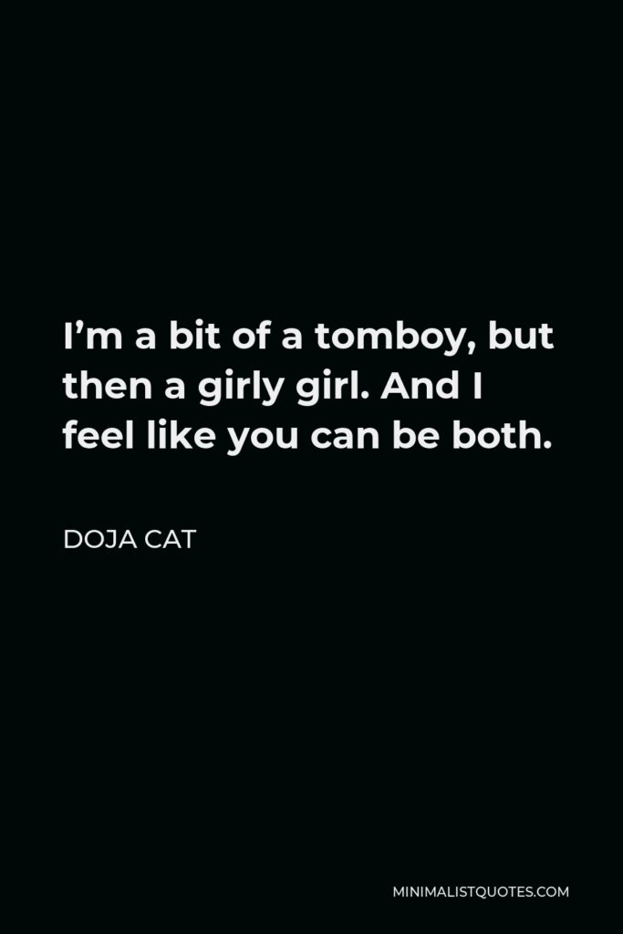 Doja Cat Quote - I’m a bit of a tomboy, but then a girly girl. And I feel like you can be both.
