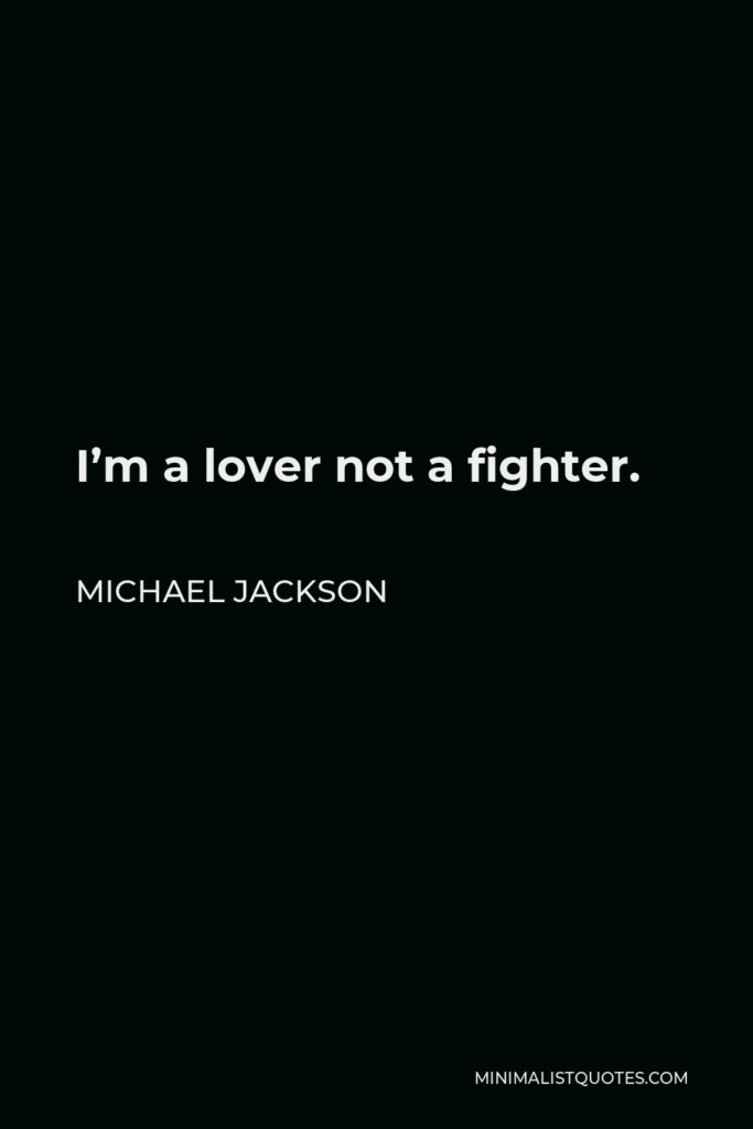 Michael Jackson Quote - I’m a lover not a fighter.