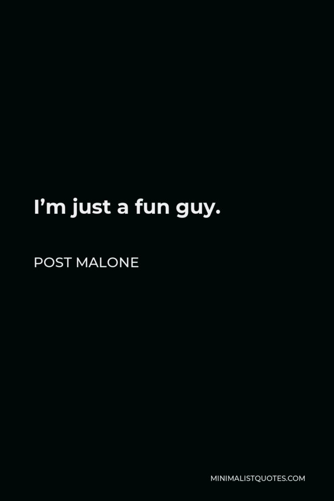 Post Malone Quote - I’m just a fun guy.