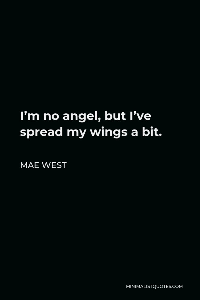Mae West Quote - I’m no angel, but I’ve spread my wings a bit.