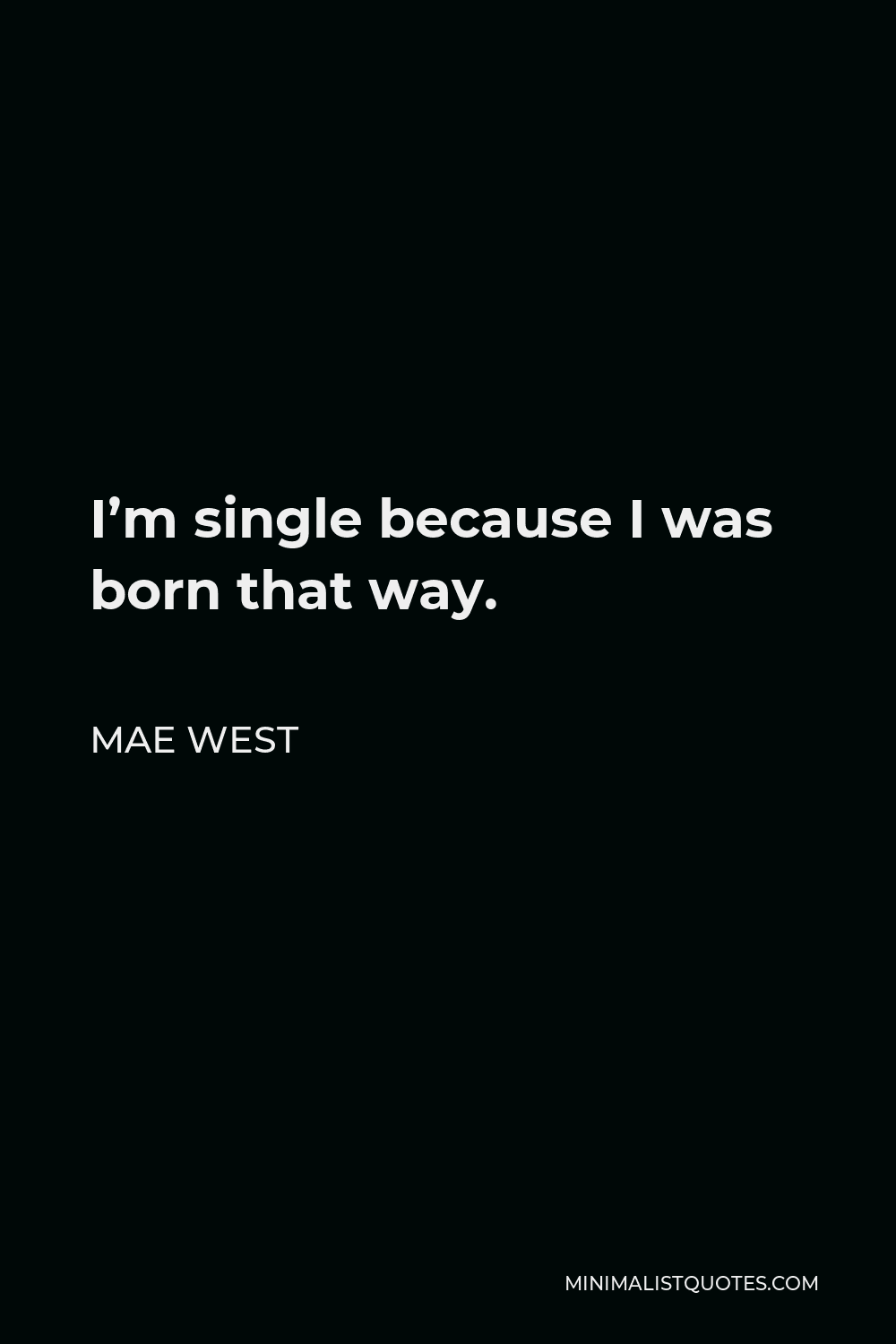 Mae West Quote: I'm single because I was born that way.