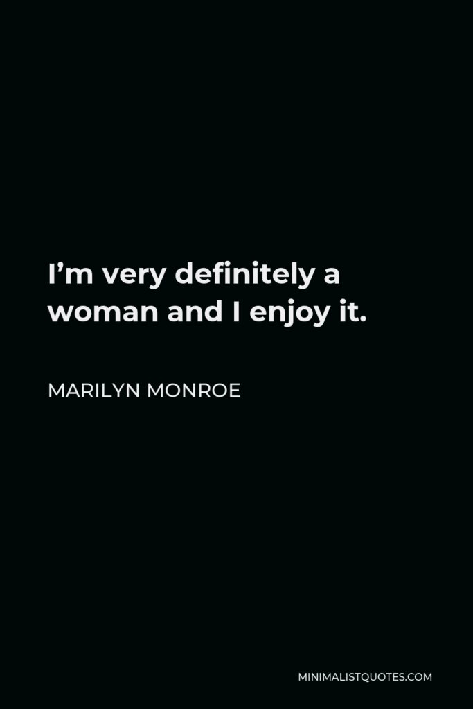 Marilyn Monroe Quote - I’m very definitely a woman and I enjoy it.