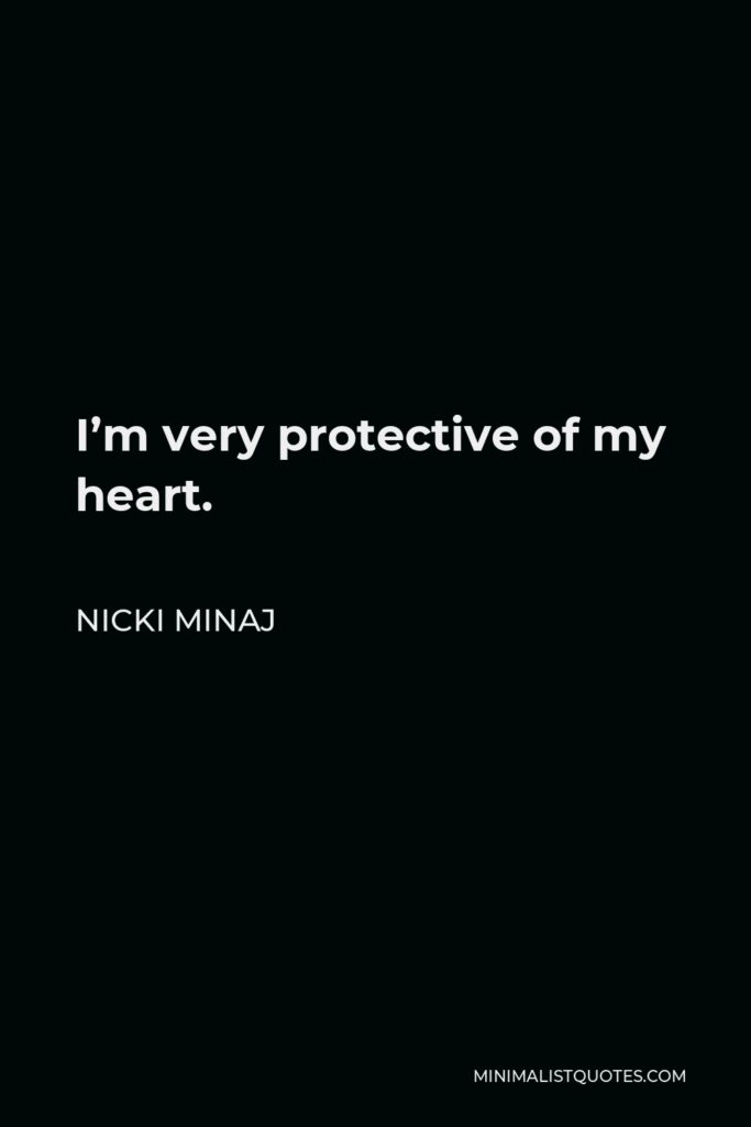 Nicki Minaj Quote - I’m very protective of my heart.