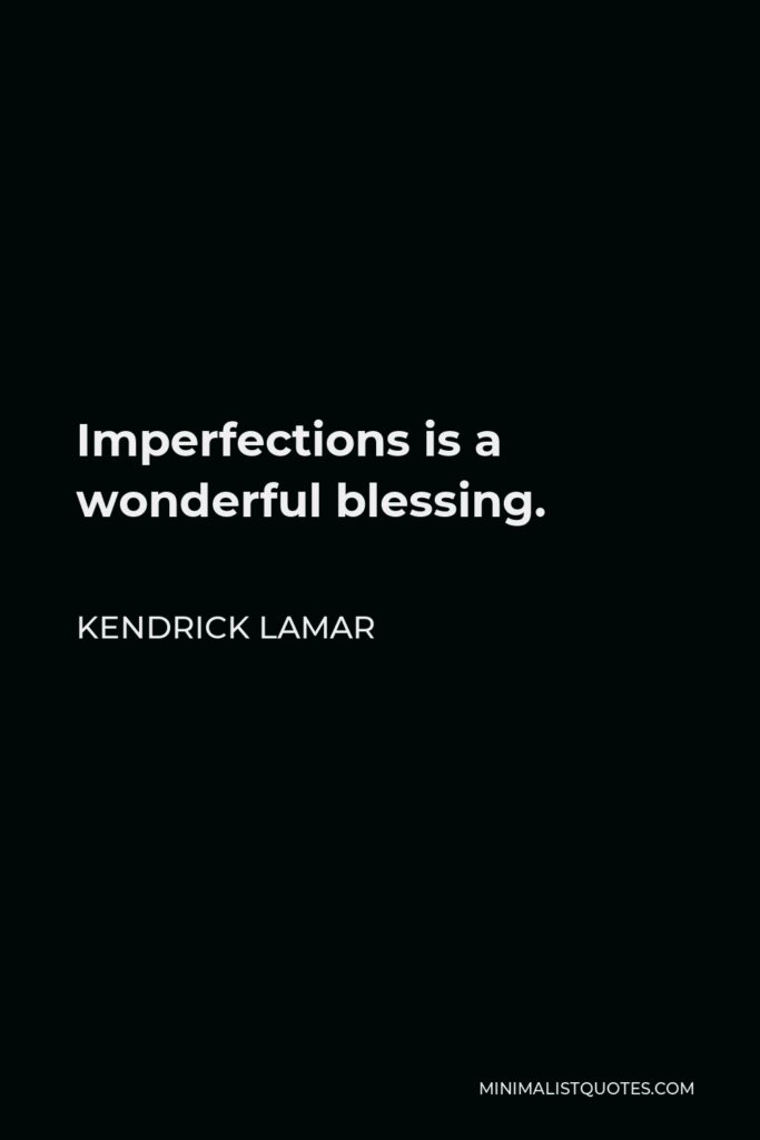 Kendrick Lamar Quote - Imperfections is a wonderful blessing.