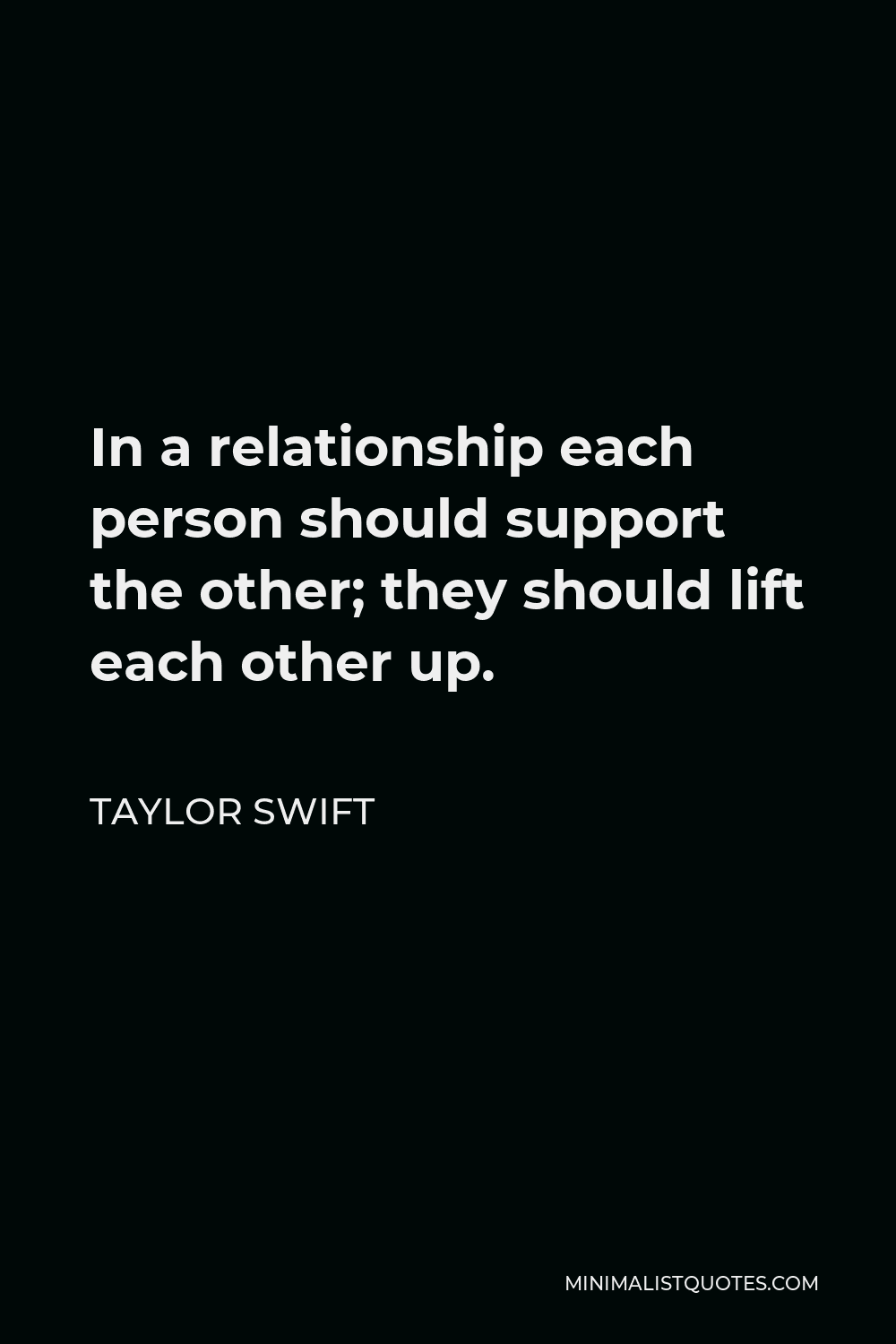 Taylor Swift Quote - In a relationship each person should support the other; they should lift each other up.